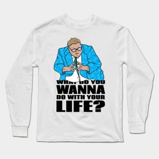 Matt Foley What Do you want to do with your life Long Sleeve T-Shirt